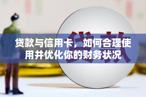 大安贷款与信用卡，如何合理使用并优化你的财务状况