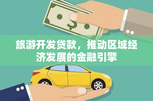 大安旅游开发贷款，推动区域经济发展的金融引擎