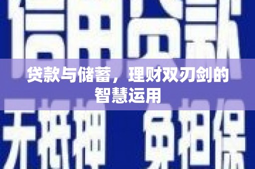 大安贷款与储蓄，理财双刃剑的智慧运用