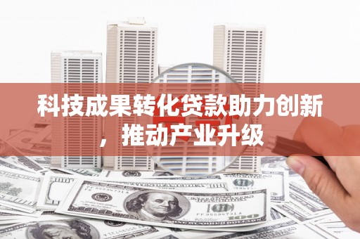 大安科技成果转化贷款助力创新，推动产业升级