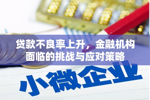 大安贷款不良率上升，金融机构面临的挑战与应对策略