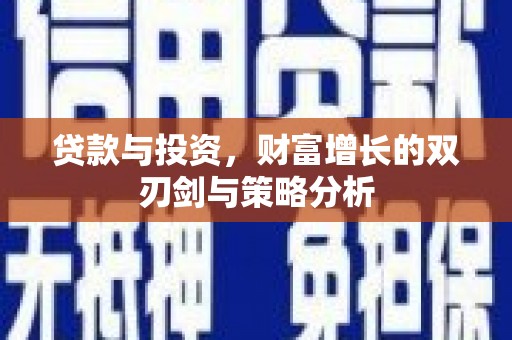 大安贷款与投资，财富增长的双刃剑与策略分析