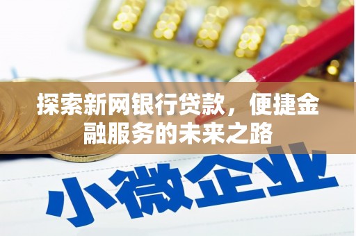 大安探索新网银行贷款，便捷金融服务的未来之路