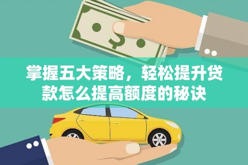大安掌握五大策略，轻松提升贷款怎么提高额度的秘诀