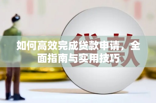 大安如何高效完成贷款申请，全面指南与实用技巧