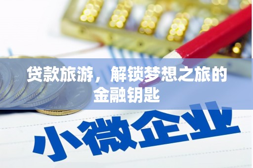 大安贷款旅游，解锁梦想之旅的金融钥匙