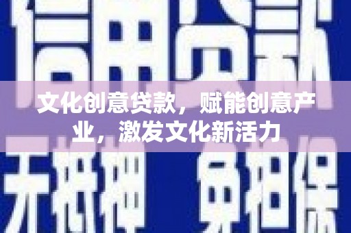 大安文化创意贷款，赋能创意产业，激发文化新活力