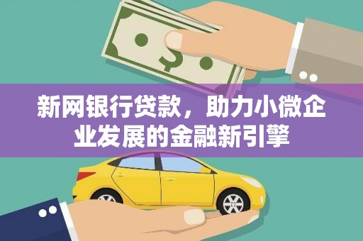 大安新网银行贷款，助力小微企业发展的金融新引擎