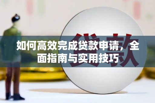 大安如何高效完成贷款申请，全面指南与实用技巧