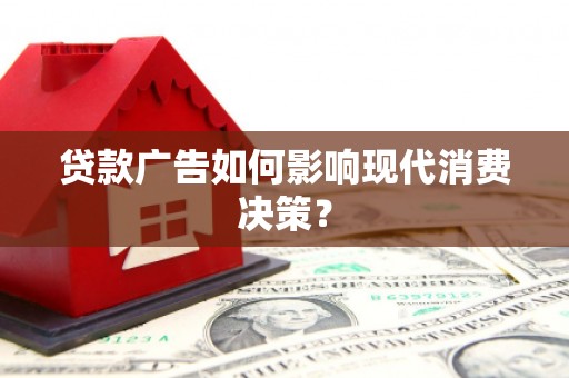 大安贷款广告如何影响现代消费决策？