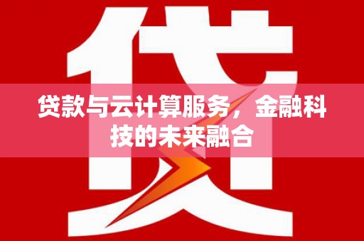大安贷款与云计算服务，金融科技的未来融合