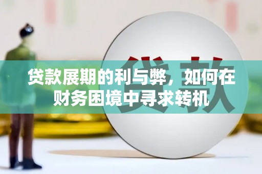大安贷款展期的利与弊，如何在财务困境中寻求转机