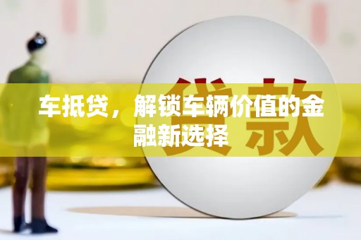 大安车抵贷，解锁车辆价值的金融新选择