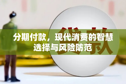 大安分期付款，现代消费的智慧选择与风险防范