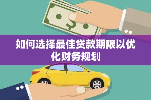大安如何选择最佳贷款期限以优化财务规划