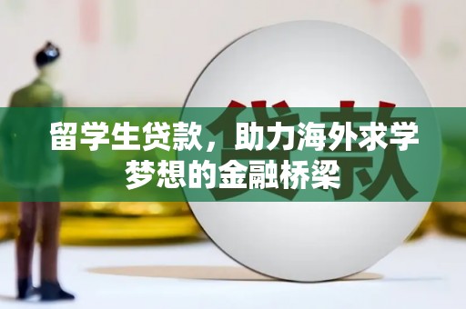 大安留学生贷款，助力海外求学梦想的金融桥梁