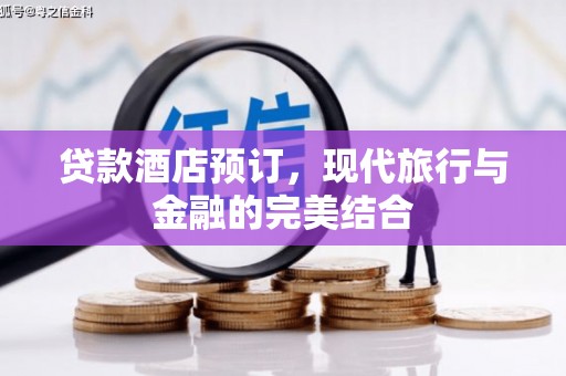 大安贷款酒店预订，现代旅行与金融的完美结合