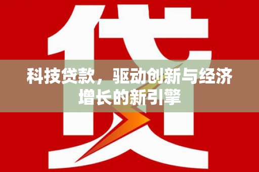 大安科技贷款，驱动创新与经济增长的新引擎