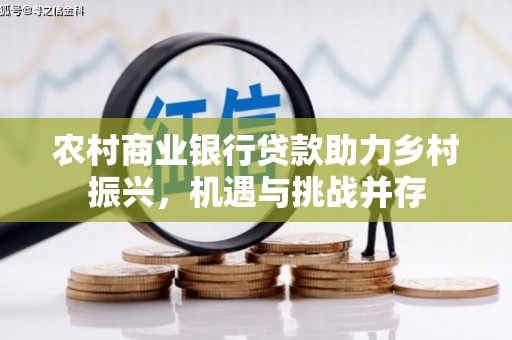 大安农村商业银行贷款助力乡村振兴，机遇与挑战并存