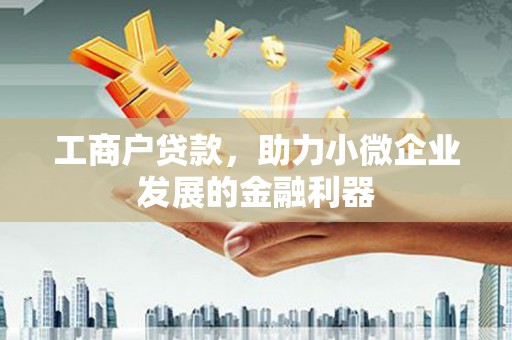 大安工商户贷款，助力小微企业发展的金融利器