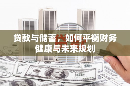 大安贷款与储蓄，如何平衡财务健康与未来规划