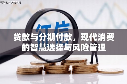 大安贷款与分期付款，现代消费的智慧选择与风险管理
