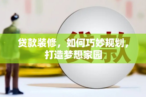 大安贷款装修，如何巧妙规划，打造梦想家园