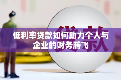 大安低利率贷款如何助力个人与企业的财务腾飞