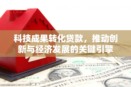 大安科技成果转化贷款，推动创新与经济发展的关键引擎