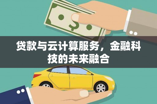 大安贷款与云计算服务，金融科技的未来融合