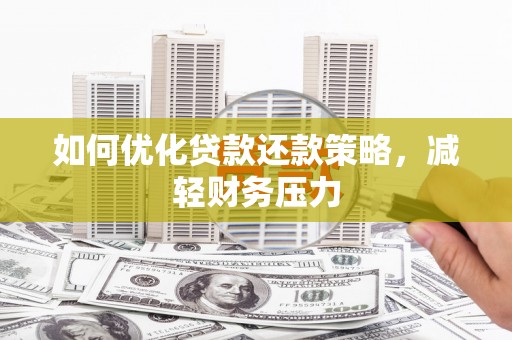 大安如何优化贷款还款策略，减轻财务压力