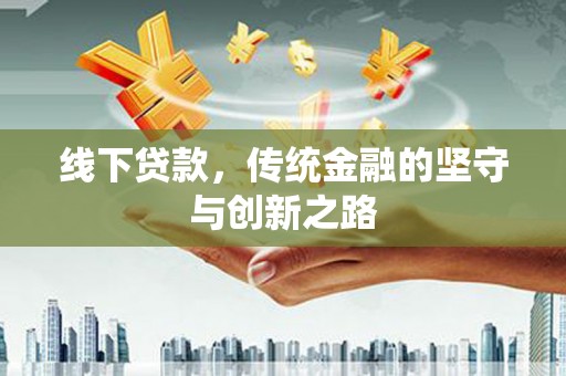 大安线下贷款，传统金融的坚守与创新之路