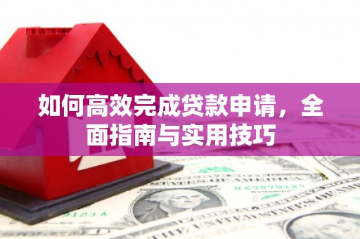 大安如何高效完成贷款申请，全面指南与实用技巧