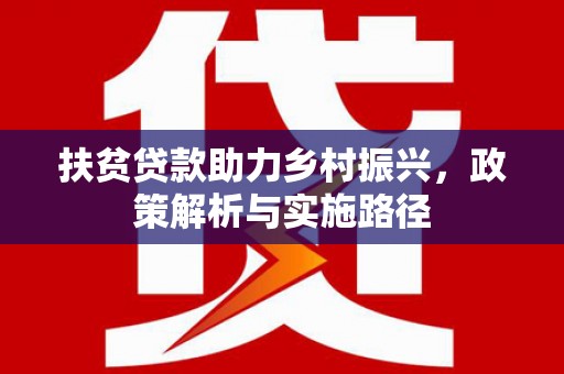 大安扶贫贷款助力乡村振兴，政策解析与实施路径