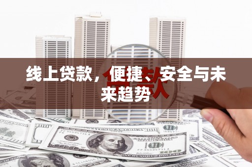 大安线上贷款，便捷、安全与未来趋势