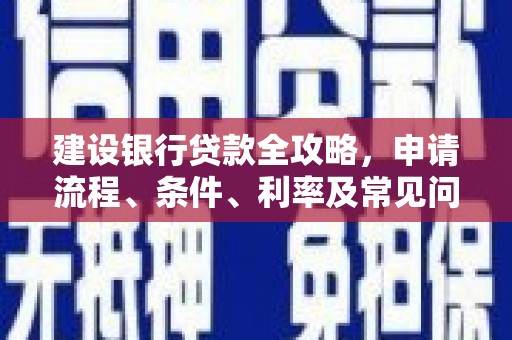 大安建设银行贷款全攻略，申请流程、条件、利率及常见问题解答
